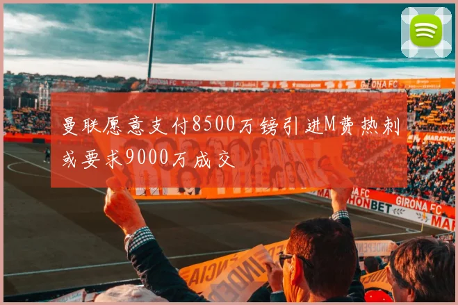 曼联愿意支付8500万镑引进M费热刺或要求9000万成交